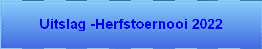 Uitslag -Herfstoernooi 2022