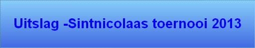 Uitslag -Sintnicolaas toernooi 2013