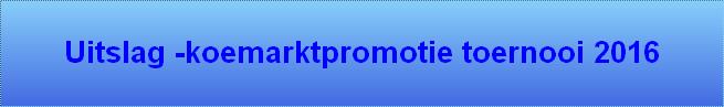 Uitslag -koemarktpromotie toernooi 2016